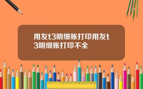 用友t3明细账打印用友t3明细账打印不全