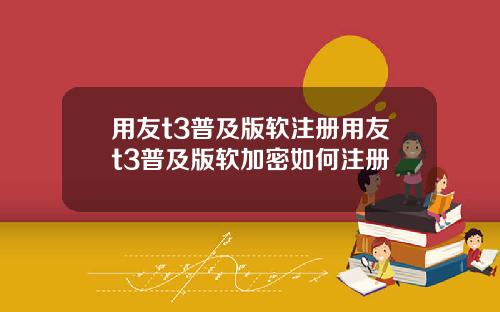 用友t3普及版软注册用友t3普及版软加密如何注册