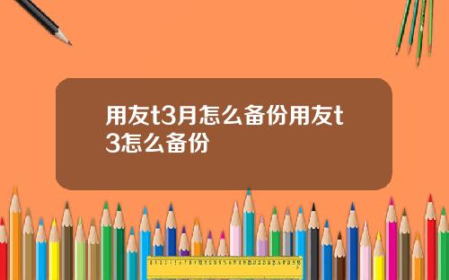 用友t3月怎么备份用友t3怎么备份