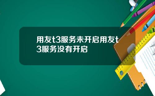 用友t3服务未开启用友t3服务没有开启