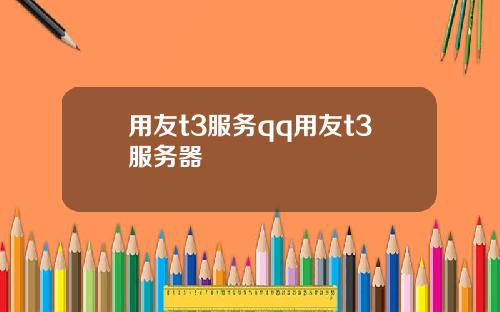 用友t3服务qq用友t3服务器