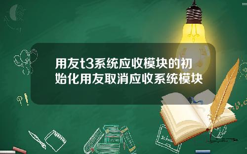 用友t3系统应收模块的初始化用友取消应收系统模块
