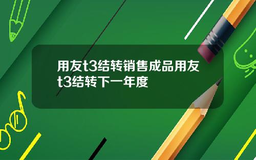 用友t3结转销售成品用友t3结转下一年度