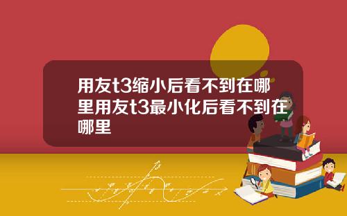 用友t3缩小后看不到在哪里用友t3最小化后看不到在哪里