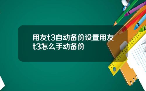 用友t3自动备份设置用友t3怎么手动备份