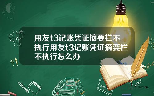 用友t3记账凭证摘要栏不执行用友t3记账凭证摘要栏不执行怎么办