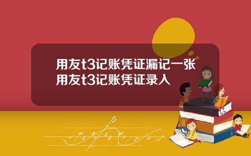 用友t3记账凭证漏记一张用友t3记账凭证录入