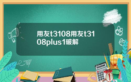 用友t3108用友t3108plus1破解