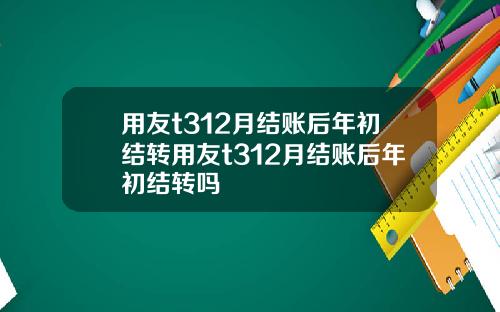 用友t312月结账后年初结转用友t312月结账后年初结转吗