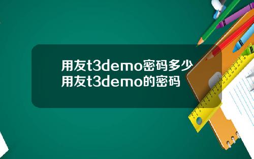 用友t3demo密码多少用友t3demo的密码
