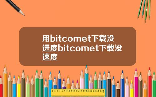 用bitcomet下载没进度bitcomet下载没速度