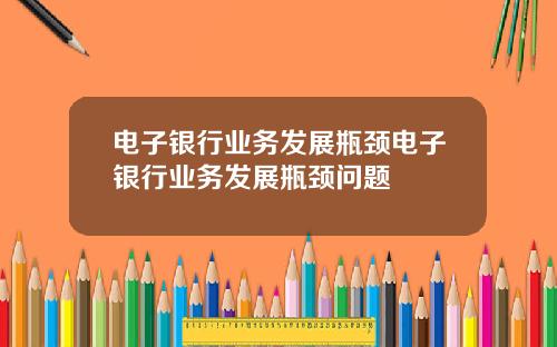 电子银行业务发展瓶颈电子银行业务发展瓶颈问题