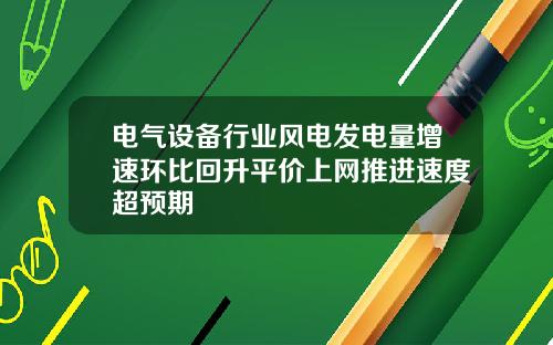 电气设备行业风电发电量增速环比回升平价上网推进速度超预期