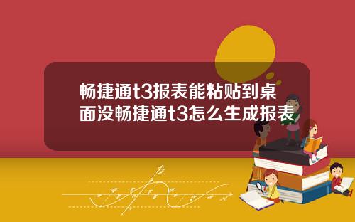 畅捷通t3报表能粘贴到桌面没畅捷通t3怎么生成报表