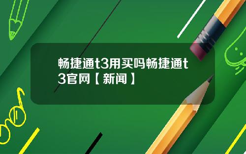畅捷通t3用买吗畅捷通t3官网【新闻】