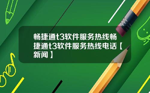 畅捷通t3软件服务热线畅捷通t3软件服务热线电话【新闻】