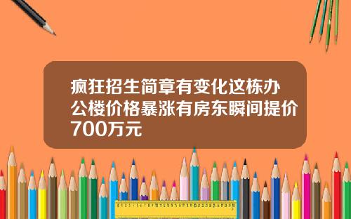疯狂招生简章有变化这栋办公楼价格暴涨有房东瞬间提价700万元