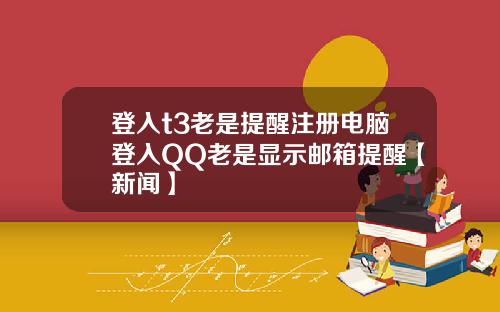 登入t3老是提醒注册电脑登入QQ老是显示邮箱提醒【新闻】