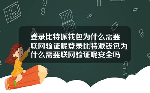 登录比特派钱包为什么需要联网验证呢登录比特派钱包为什么需要联网验证呢安全吗