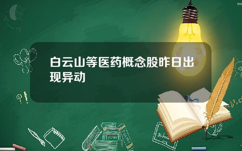 白云山等医药概念股昨日出现异动