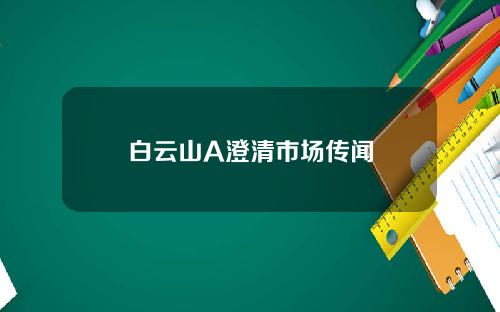 白云山A澄清市场传闻