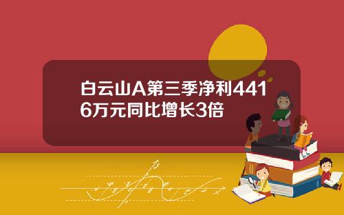 白云山A第三季净利4416万元同比增长3倍