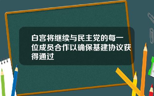 白宫将继续与民主党的每一位成员合作以确保基建协议获得通过