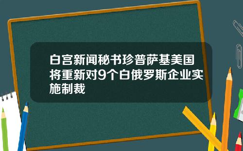 白宫新闻秘书珍普萨基美国将重新对9个白俄罗斯企业实施制裁