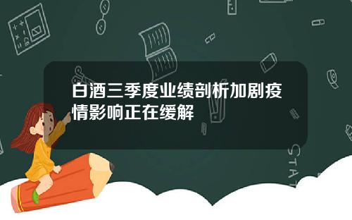 白酒三季度业绩剖析加剧疫情影响正在缓解