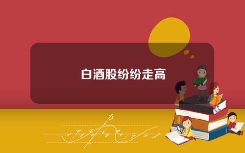 白酒股纷纷走高