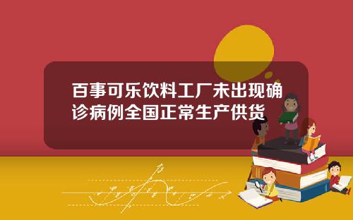 百事可乐饮料工厂未出现确诊病例全国正常生产供货