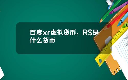 百度xr虚拟货币，R$是什么货币