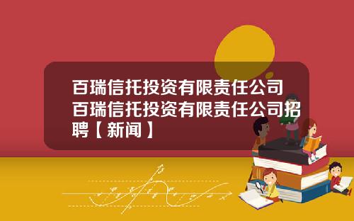 百瑞信托投资有限责任公司百瑞信托投资有限责任公司招聘【新闻】