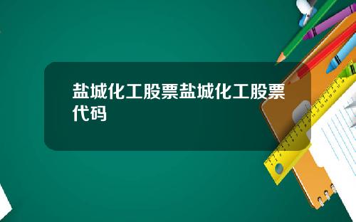 盐城化工股票盐城化工股票代码