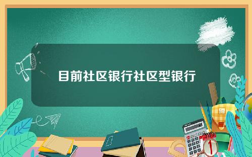目前社区银行社区型银行