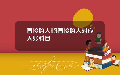 直接购入t3直接购入对应入账科目