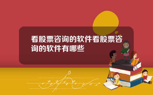 看股票咨询的软件看股票咨询的软件有哪些