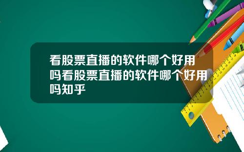 看股票直播的软件哪个好用吗看股票直播的软件哪个好用吗知乎