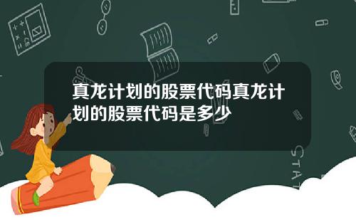真龙计划的股票代码真龙计划的股票代码是多少