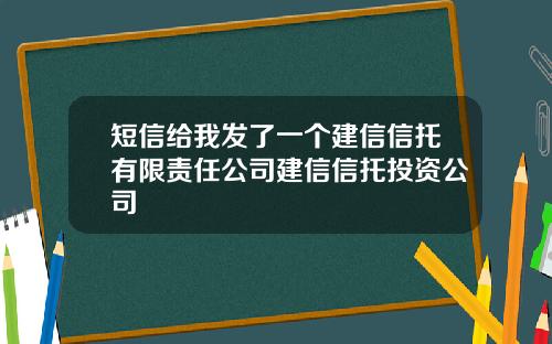 短信给我发了一个建信信托有限责任公司建信信托投资公司