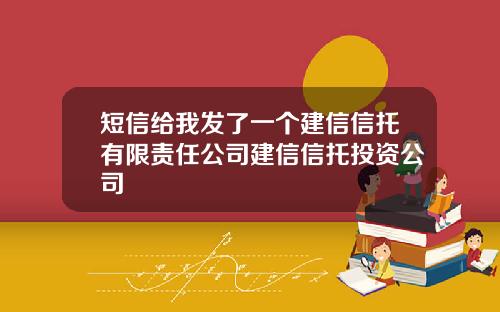 短信给我发了一个建信信托有限责任公司建信信托投资公司