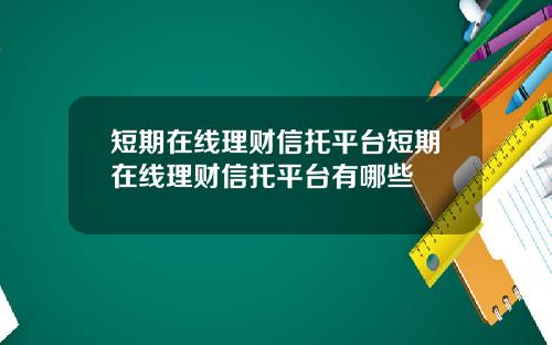 短期在线理财信托平台短期在线理财信托平台有哪些