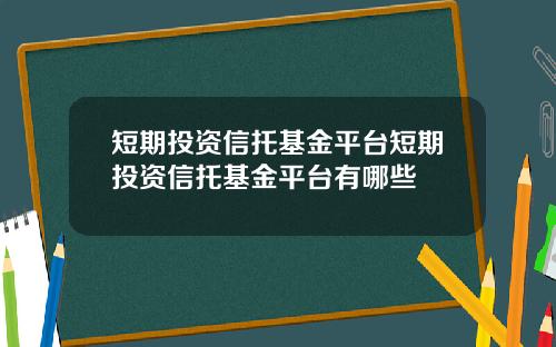 短期投资信托基金平台短期投资信托基金平台有哪些