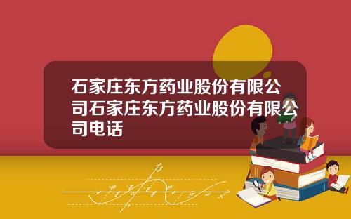 石家庄东方药业股份有限公司石家庄东方药业股份有限公司电话