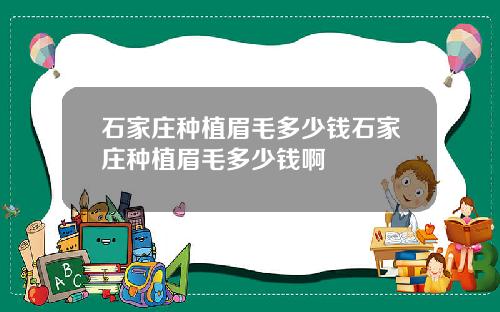 石家庄种植眉毛多少钱石家庄种植眉毛多少钱啊