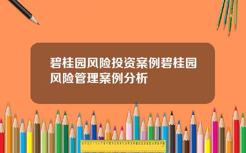 碧桂园风险投资案例碧桂园风险管理案例分析