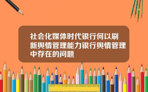 社会化媒体时代银行何以刷新舆情管理能力银行舆情管理中存在的问题