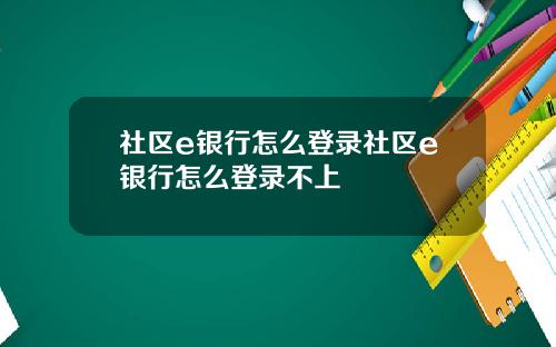 社区e银行怎么登录社区e银行怎么登录不上