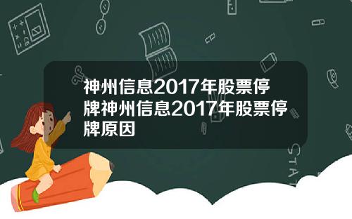 神州信息2017年股票停牌神州信息2017年股票停牌原因