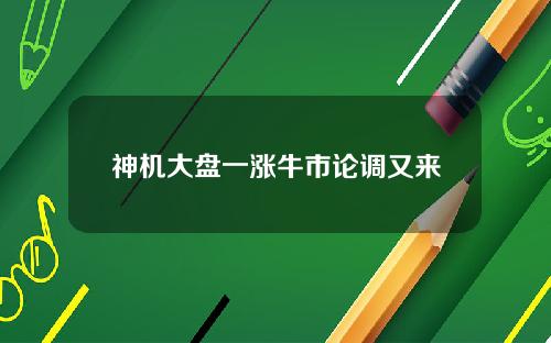 神机大盘一涨牛市论调又来
